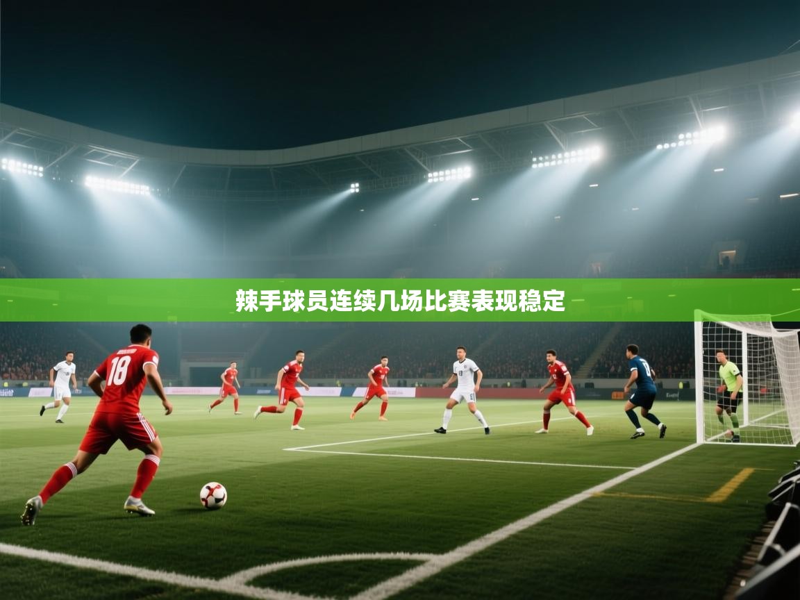 开云下载-辣手球员连续几场比赛表现稳定 第1张