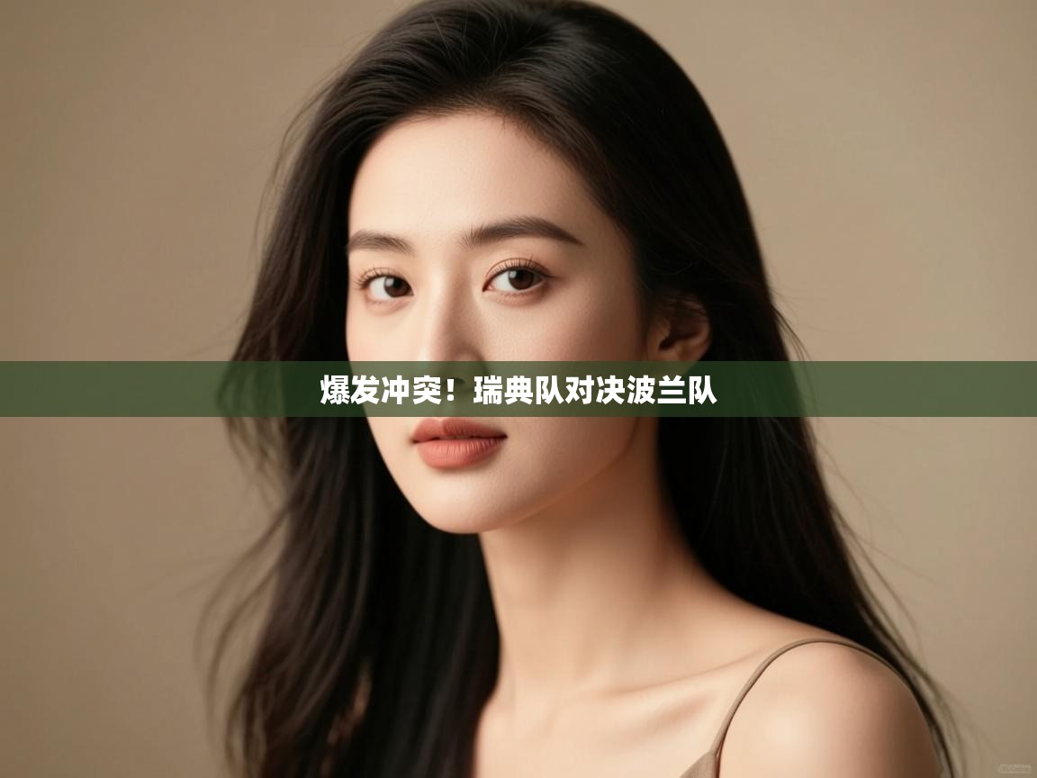 开云体育极速下载镜像-爆发冲突!瑞典队对决波兰队 第4张