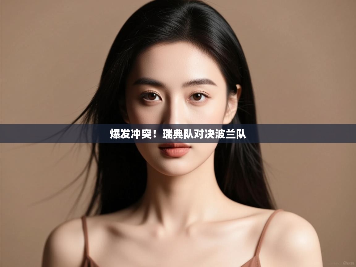 开云体育极速下载镜像-爆发冲突!瑞典队对决波兰队 第3张