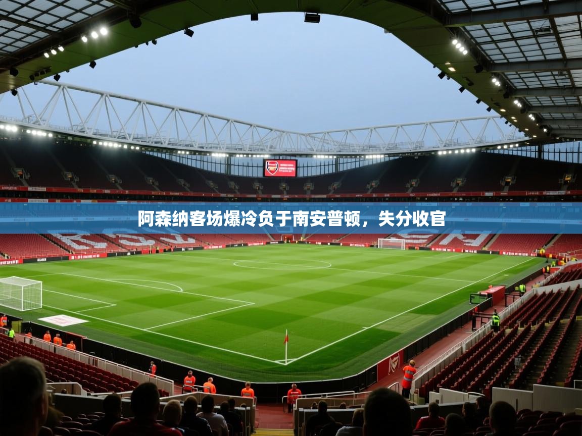 开云体育app下载官网-阿森纳客场爆冷负于南安普顿,失分收官 第2张