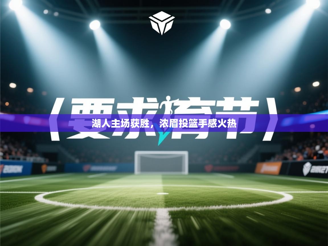 开云体育入口网址-湖人主场获胜，浓眉投篮手感火热  第4张