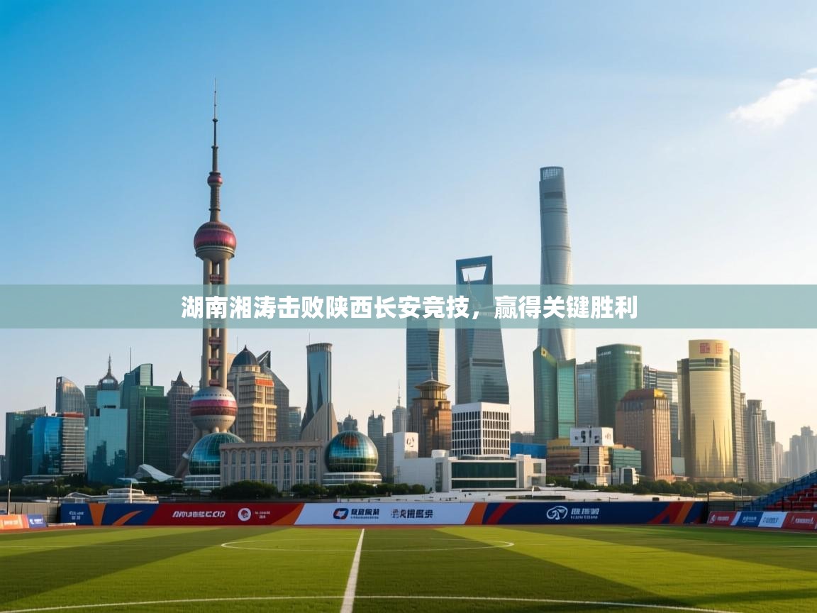 开云邀请码-湖南湘涛击败陕西长安竞技,赢得关键胜利 第4张